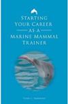 BOOK - Starting Your Career as a Marine Mammal Trainer